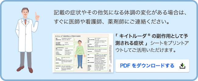 記載の症状やその他気になる体調の変化がある場合は、すぐに医師や看護師、薬剤師にご連絡ください。