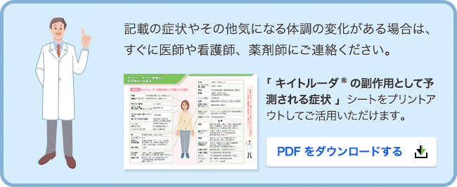 記載の症状やその他気になる体調の変化がある場合は、すぐに医師や看護師、薬剤師にご連絡ください。